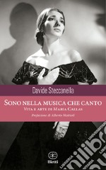 Sono nella musica che canto. Vita e arte di Maria Callas libro