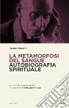 La metamorfosi del sangue. Autobiografia spirituale libro di Meyrink Gustav Scarabelli A. (cur.) Sampietro Camilla (cur.)