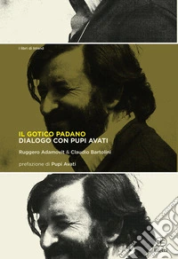 Il gotico padano. Dialogo con Pupi Avati libro