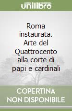 Roma instaurata. Arte del Quattrocento alla corte di papi e cardinali libro