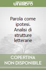 Parola come ipotesi. Analisi di strutture letterarie libro