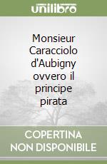 Monsieur Caracciolo d'Aubigny ovvero il principe pirata libro