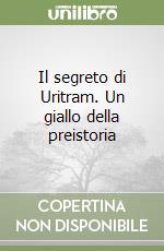 Il segreto di Uritram. Un giallo della preistoria libro