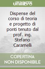 Dispense del corso di teoria e progetto di ponti tenuto dal prof. ing. Stefano Caramelli libro