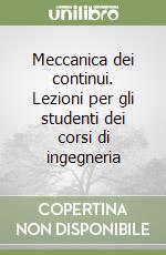 Meccanica dei continui. Lezioni per gli studenti dei corsi di ingegneria libro