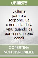 L'ultima partita a scopone. La commedia della vita, quando gli uomini non sono agneli