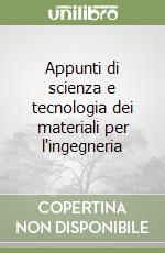 Appunti di scienza e tecnologia dei materiali per l'ingegneria