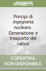 Principi di ingegneria nucleare. Generazione e trasporto del calore libro