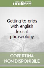 Getting to grips with english lexical phraseology libro