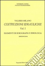 Costruzioni idrauliche. Vol. 1: Elementi di idrografia e idrologia libro