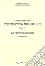 Costruzioni idrauliche. Vol. 3: Bonifiche idrauliche libro