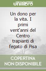 Un dono per la vita. I primi vent'anni del Centro trapianti di fegato di Pisa libro