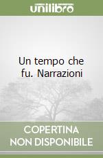 Un tempo che fu. Narrazioni libro