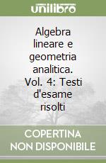 Algebra lineare e geometria analitica. Vol. 4: Testi d'esame risolti libro