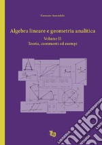 Algebra lineare e geometria analitica. Vol. 2: Teoria, commenti ed esempi