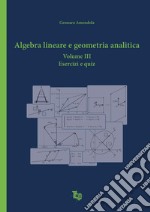 Algebra lineare e geometria analitica. Vol. 3: Esercizi e quiz