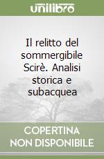 Il relitto del sommergibile Scirè. Analisi storica e subacquea libro