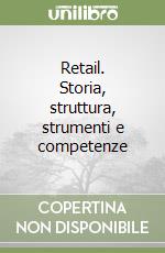 Retail. Storia, struttura, strumenti e competenze libro