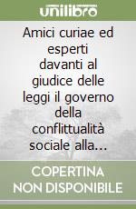 Amici curiae ed esperti davanti al giudice delle leggi il governo della conflittualità sociale alla luce della riforma del processo costituzionale libro