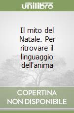 Il mito del Natale. Per ritrovare il linguaggio dell'anima