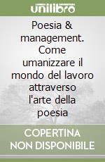 Poesia & management. Come umanizzare il mondo del lavoro attraverso l'arte della poesia