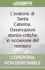 L'oratorio di Santa Caterina. Osservazioni storico-critiche in occasione del restauro libro