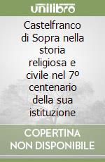 Castelfranco di Sopra nella storia religiosa e civile nel 7º centenario della sua istituzione