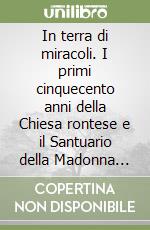 In terra di miracoli. I primi cinquecento anni della Chiesa rontese e il Santuario della Madonna dei Tre Fiumi libro