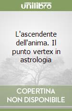 L'ascendente dell'anima. Il punto vertex in astrologia libro