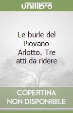 Le burle del Piovano Arlotto. Tre atti da ridere libro