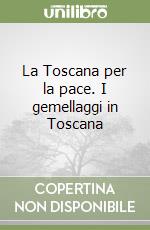 La Toscana per la pace. I gemellaggi in Toscana libro