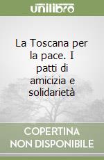 La Toscana per la pace. I patti di amicizia e solidarietà libro