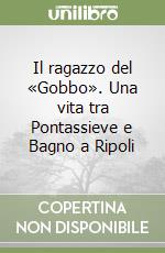 Il ragazzo del «Gobbo». Una vita tra Pontassieve e Bagno a Ripoli libro
