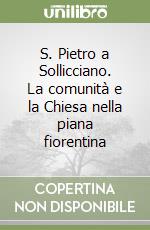 S. Pietro a Sollicciano. La comunità e la Chiesa nella piana fiorentina libro