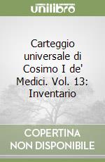 Carteggio universale di Cosimo I de' Medici. Vol. 13: Inventario