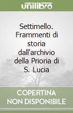 Settimello. Frammenti di storia dall'archivio della Prioria di S. Lucia libro