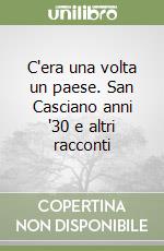 C'era una volta un paese. San Casciano anni '30 e altri racconti libro