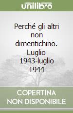 Perché gli altri non dimentichino. Luglio 1943-luglio 1944 libro