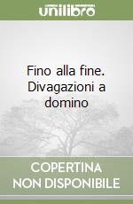 Fino alla fine. Divagazioni a domino libro