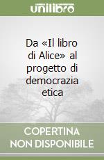Da «Il libro di Alice» al progetto di democrazia etica libro