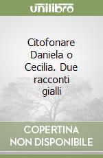 Citofonare Daniela o Cecilia. Due racconti gialli libro