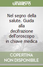 Nel segno della salute. Guida alla decifrazione dell'oroscopo in chiave medica libro