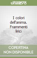 I colori dell'anima. Frammenti lirici libro