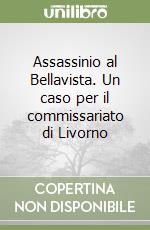 Assassinio al Bellavista. Un caso per il commissariato di Livorno libro