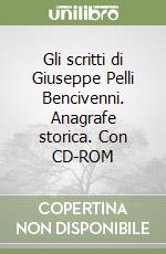 Gli scritti di Giuseppe Pelli Bencivenni. Anagrafe storica. Con CD-ROM