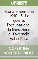 Storia e memoria 1940-45. La guerra, l'occupazione, la liberazione di Tavernelle val di Pesa libro