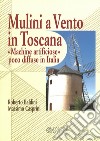 Mulini a vento in Toscana. «Macchine artificiose» poco diffuse in Italia libro