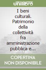 I beni culturali. Patrimonio della collettività fra amministrazione pubblica e territorio