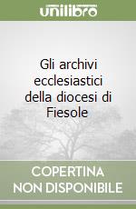 Gli archivi ecclesiastici della diocesi di Fiesole