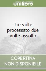 Tre volte processato due volte assolto libro